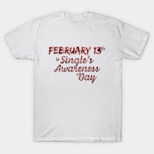 February 13 is Single's Awareness Day T-Shirt